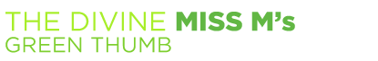 The Divine Miss M's Green Thumb